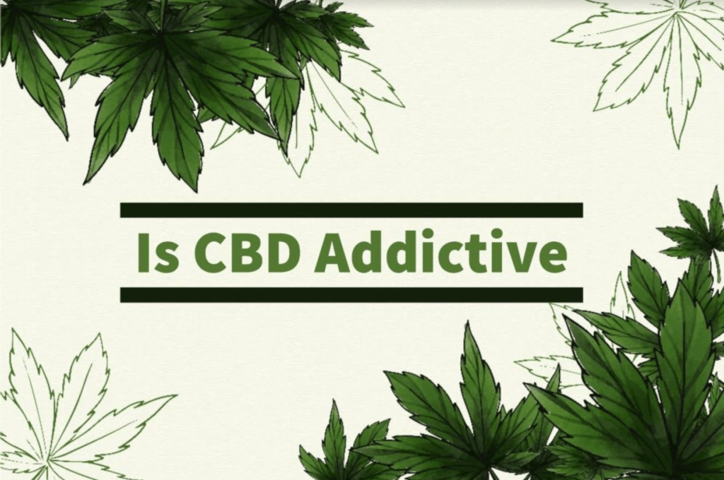 Is CBD Addictive? Here Is Everything You Need to Know